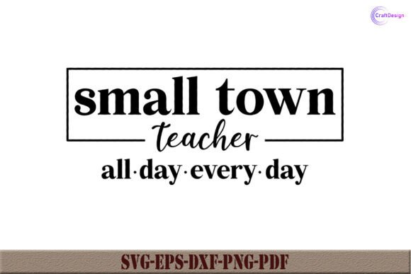 Small Town Teacher All Day Every Day SVG for Crafts & Graphics