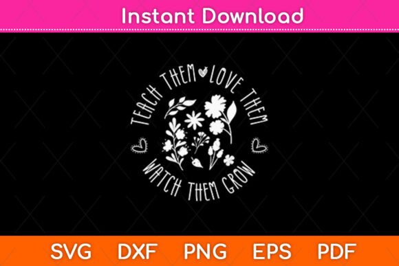 Teach Them Love Them Watch Them Grow Svg Graphics